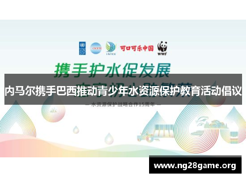 内马尔携手巴西推动青少年水资源保护教育活动倡议