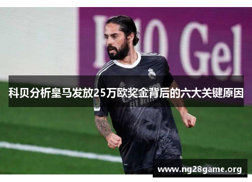 科贝分析皇马发放25万欧奖金背后的六大关键原因 科贝分析皇马发放25万欧奖金背后的六大关键原因