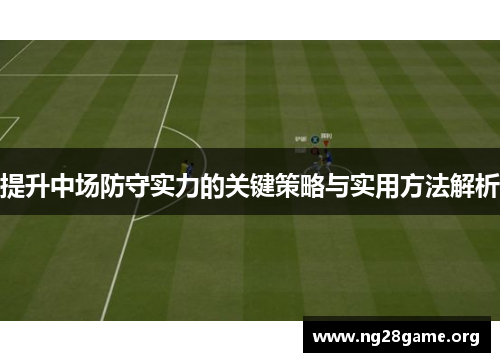 提升中场防守实力的关键策略与实用方法解析 提升中场防守实力的关键策略与实用方法解析