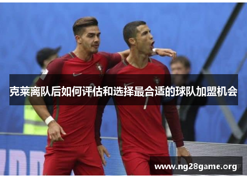 克莱离队后如何评估和选择最合适的球队加盟机会 克莱离队后如何评估和选择最合适的球队加盟机会