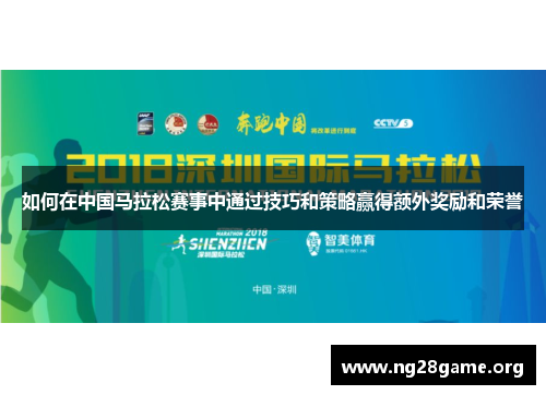如何在中国马拉松赛事中通过技巧和策略赢得额外奖励和荣誉 如何在中国马拉松赛事中通过技巧和策略赢得额外奖励和荣誉