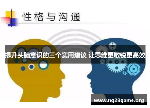 提升头脑意识的三个实用建议 让思维更敏锐更高效 提升头脑意识的三个实用建议 让思维更敏锐更高效
