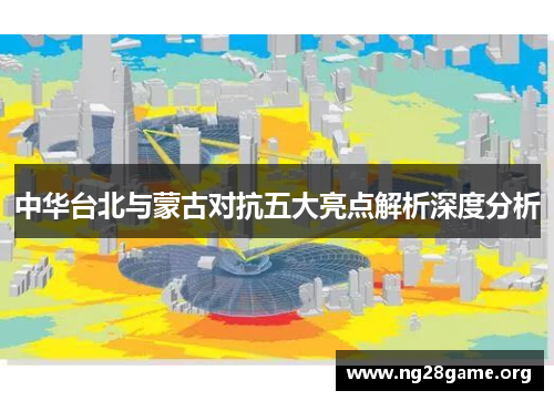 中华台北与蒙古对抗五大亮点解析深度分析 中华台北与蒙古对抗五大亮点解析深度分析