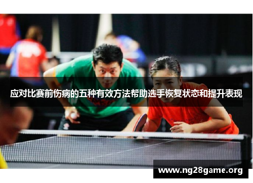 应对比赛前伤病的五种有效方法帮助选手恢复状态和提升表现 应对比赛前伤病的五种有效方法帮助选手恢复状态和提升表现