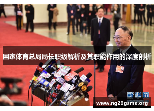 国家体育总局局长职级解析及其职能作用的深度剖析 国家体育总局局长职级解析及其职能作用的深度剖析