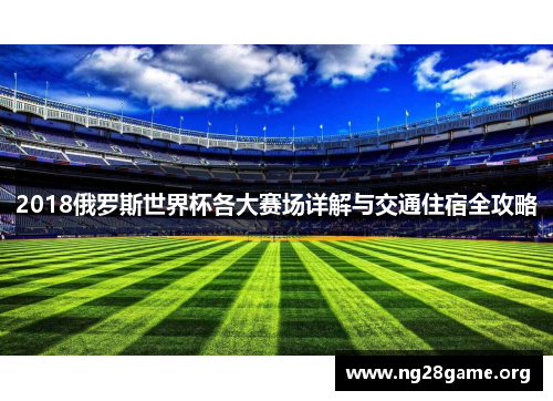 2018俄罗斯世界杯各大赛场详解与交通住宿全攻略 2018俄罗斯世界杯各大赛场详解与交通住宿全攻略