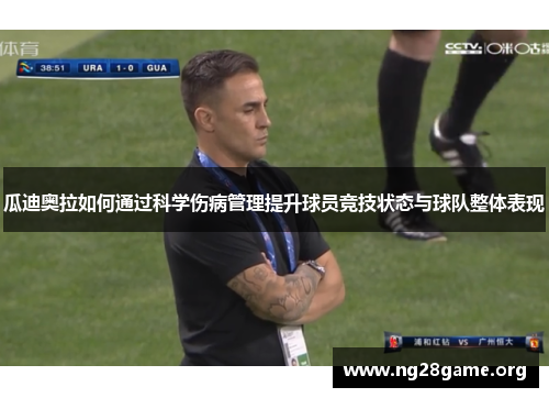 瓜迪奥拉如何通过科学伤病管理提升球员竞技状态与球队整体表现 瓜迪奥拉如何通过科学伤病管理提升球员竞技状态与球队整体表现