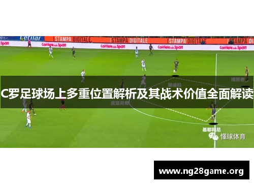 C罗足球场上多重位置解析及其战术价值全面解读 C罗足球场上多重位置解析及其战术价值全面解读