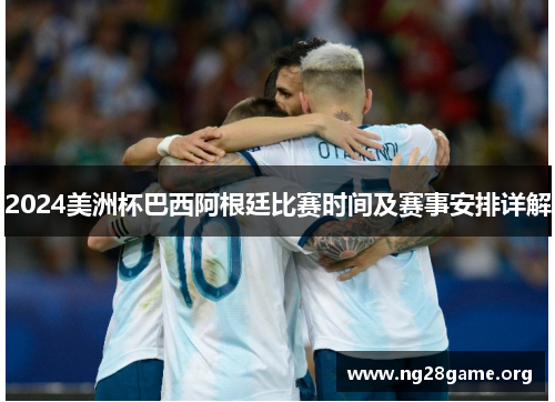 2024美洲杯巴西阿根廷比赛时间及赛事安排详解 2024美洲杯巴西阿根廷比赛时间及赛事安排详解