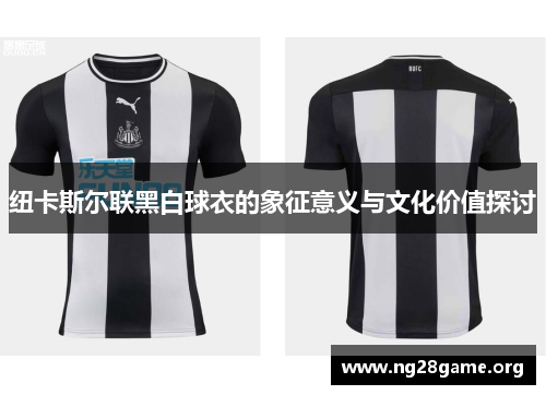 纽卡斯尔联黑白球衣的象征意义与文化价值探讨 纽卡斯尔联黑白球衣的象征意义与文化价值探讨