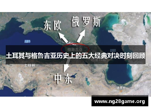 土耳其与格鲁吉亚历史上的五大经典对决时刻回顾 土耳其与格鲁吉亚历史上的五大经典对决时刻回顾