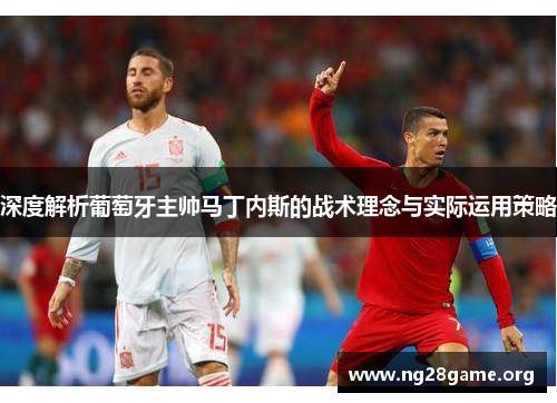 深度解析葡萄牙主帅马丁内斯的战术理念与实际运用策略 深度解析葡萄牙主帅马丁内斯的战术理念与实际运用策略