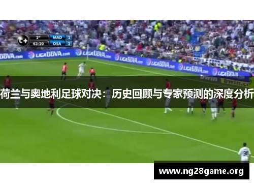 荷兰与奥地利足球对决:历史回顾与专家预测的深度分析 荷兰与奥地利足球对决:历史回顾与专家预测的深度分析