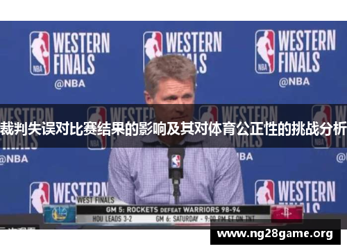 裁判失误对比赛结果的影响及其对体育公正性的挑战分析 裁判失误对比赛结果的影响及其对体育公正性的挑战分析