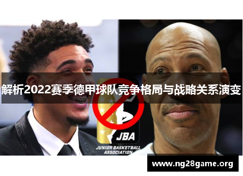 解析2022赛季德甲球队竞争格局与战略关系演变 解析2022赛季德甲球队竞争格局与战略关系演变