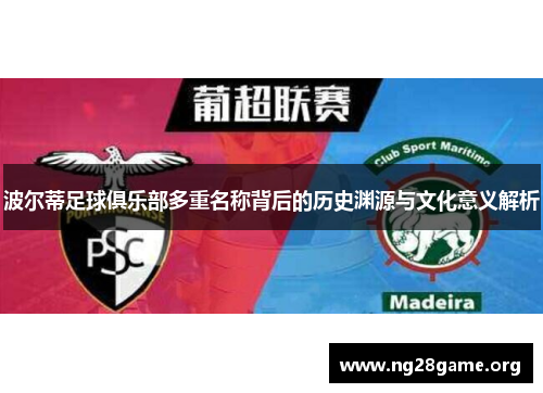 波尔蒂足球俱乐部多重名称背后的历史渊源与文化意义解析 波尔蒂足球俱乐部多重名称背后的历史渊源与文化意义解析