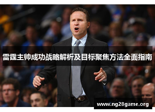 雷霆主帅成功战略解析及目标聚焦方法全面指南 雷霆主帅成功战略解析及目标聚焦方法全面指南