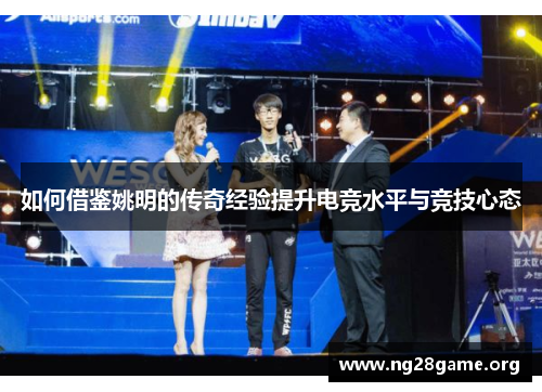 如何借鉴姚明的传奇经验提升电竞水平与竞技心态 如何借鉴姚明的传奇经验提升电竞水平与竞技心态
