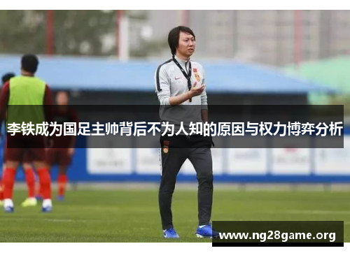 李铁成为国足主帅背后不为人知的原因与权力博弈分析 李铁成为国足主帅背后不为人知的原因与权力博弈分析