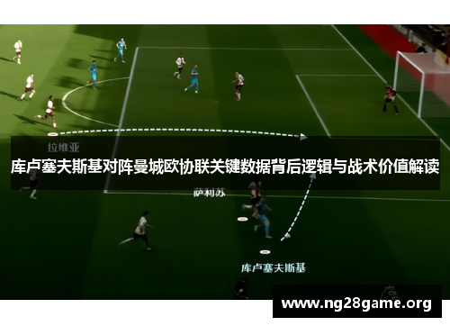 库卢塞夫斯基对阵曼城欧协联关键数据背后逻辑与战术价值解读 库卢塞夫斯基对阵曼城欧协联关键数据背后逻辑与战术价值解读