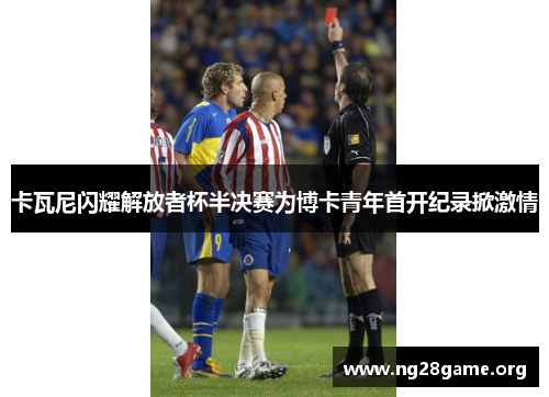 卡瓦尼闪耀解放者杯半决赛为博卡青年首开纪录掀激情 卡瓦尼闪耀解放者杯半决赛为博卡青年首开纪录掀激情