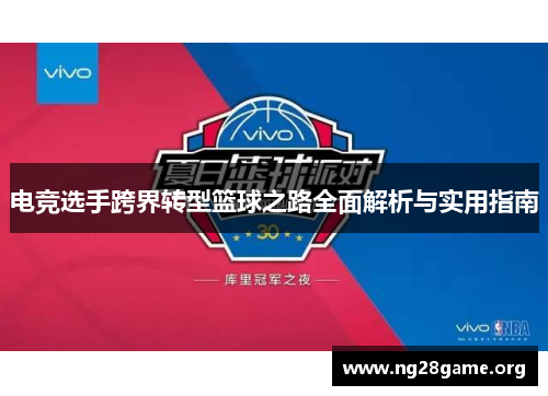 电竞选手跨界转型篮球之路全面解析与实用指南 电竞选手跨界转型篮球之路全面解析与实用指南