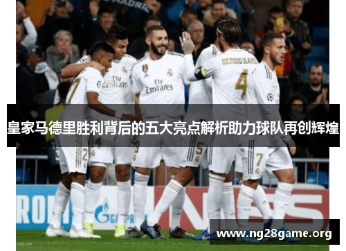 皇家马德里胜利背后的五大亮点解析助力球队再创辉煌 皇家马德里胜利背后的五大亮点解析助力球队再创辉煌
