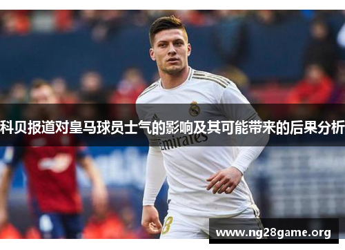 科贝报道对皇马球员士气的影响及其可能带来的后果分析