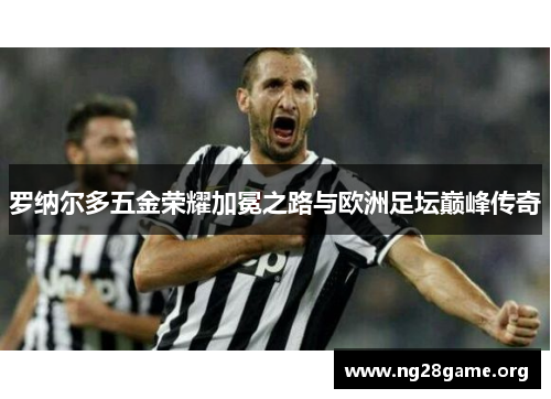 罗纳尔多五金荣耀加冕之路与欧洲足坛巅峰传奇